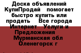 Доска объявлений КупиПродай - помогает быстро купить или продать! - Все города Интернет » Услуги и Предложения   . Мурманская обл.,Оленегорск г.